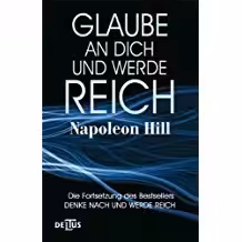 Glaube an dich und werde Reich - Napoleon Hill